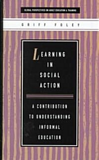 Learning in Social Action : A Contribution to Understanding Informal Education (Hardcover)