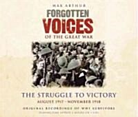 Forgotten Voices of the Great War : The Struggle to Victory -  August 1917-November 1918 (CD-Audio)