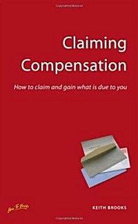 Claiming Compensation : How to Claim and Gain What is Due to You (Paperback)