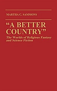 A Better Country: The Worlds of Religious Fantasy and Science Fiction (Contributions to the Study of Science Fiction and Fantasy) (Hardcover)