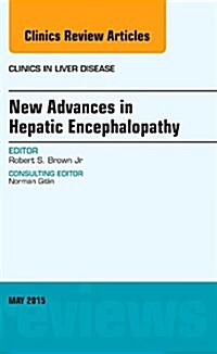 New Advances in Hepatic Encephalopathy, an Issue of Clinics in Liver Disease: Volume 19-3 (Hardcover)