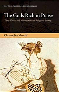 The Gods Rich in Praise : Early Greek and Mesopotamian Religious Poetry (Hardcover)