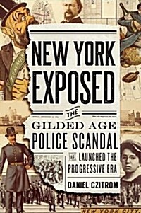 New York Exposed: The Gilded Age Police Scandal That Launched the Progressive Era (Hardcover)