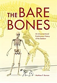 The Bare Bones: An Unconventional Evolutionary History of the Skeleton (Hardcover)