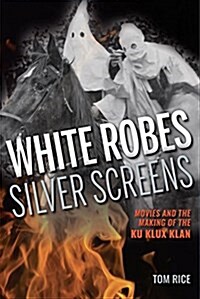 White Robes, Silver Screens: Movies and the Making of the Ku Klux Klan (Hardcover)