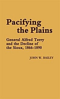 Pacifying the Plains: General Alfred Terry and the Decline of the Sioux, 1866-1890 (Hardcover)