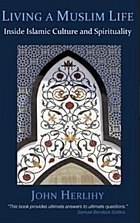 Living a Muslim Life: Inside Islamic Culture and Spirituality (Paperback)