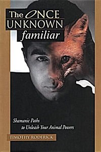 The Once Unknown Familiar: Shamanic Paths to Unleash Your Animal Powers (Paperback)