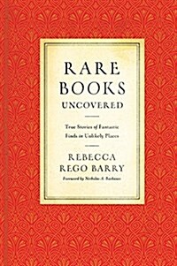 Rare Books Uncovered: True Stories of Fantastic Finds in Unlikely Places (Hardcover)