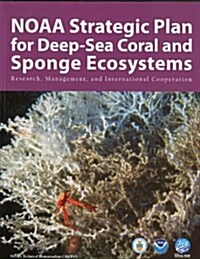 Noaa Strategic Plan for Deep-Sea Coral and Sponge Ecosystems: Research, Management, and International Cooperation (Paperback)