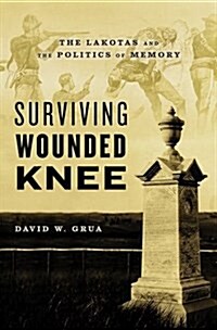 Surviving Wounded Knee: The Lakotas and the Politics of Memory (Hardcover)