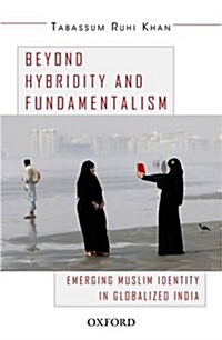 Beyond Hybridity and Fundamentalism: Emerging Muslim Identity in Globalized India (Hardcover)