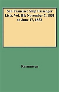 San Francisco Ship Passenger Lists. Vol. III: November 7, 1851 to June 17, 1852 (Hardcover)