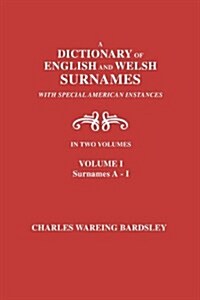 A Dictionary of English and Welsh Surnames, with Special American Instances. in Two Volumes. Volume I, Surnames A-I (Paperback, REV)
