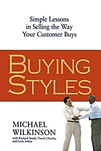 Buying Styles: Simple Lessons in Selling the Way Your Customers Buys (Paperback)