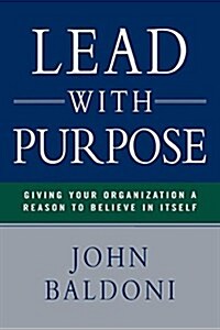 Lead with Purpose: Giving Your Organization a Reason to Believe in Itself (Paperback)