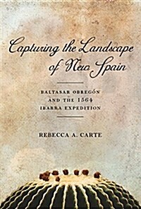 Capturing the Landscape of New Spain: Baltasar Obreg? and the 1564 Ibarra Expedition (Hardcover, 2)