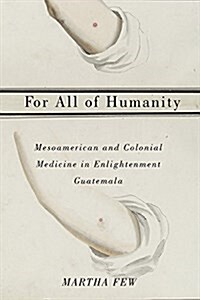 For All of Humanity: Mesoamerican and Colonial Medicine in Enlightenment Guatemala (Paperback)