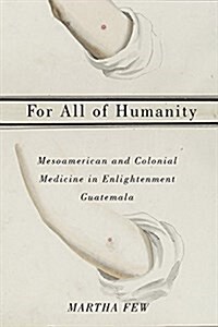 For All of Humanity: Mesoamerican and Colonial Medicine in Enlightenment Guatemala (Hardcover)