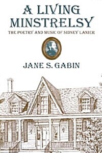 A Living Minstrelsy: The Poetry and Music of Sidney Lanier (Paperback)