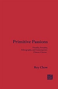 Primitive Passions: Visuality, Sexuality, Ethnography, and Contemporary Chinese Cinema (Hardcover)