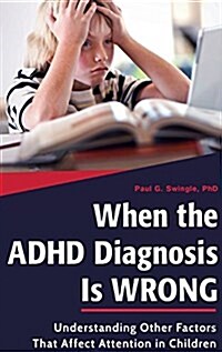 When the ADHD Diagnosis Is Wrong: Understanding Other Factors That Affect Attention in Children (Hardcover)