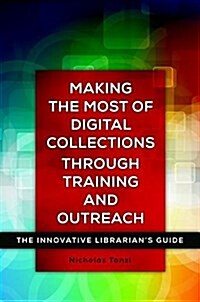 Making the Most of Digital Collections Through Training and Outreach: The Innovative Librarians Guide (Paperback)