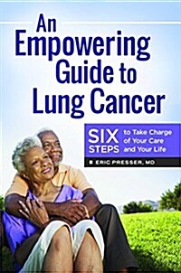 An Empowering Guide to Lung Cancer: Six Steps to Taking Charge of Your Care and Your Life (Hardcover)