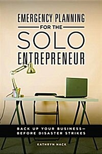 Emergency Planning for the Solo Entrepreneur: Back Up Your Business--Before Disaster Strikes (Hardcover)