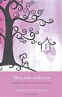 Three Sides of the Coin - A Daughters Memoir of Parental Alienation (Paperback)