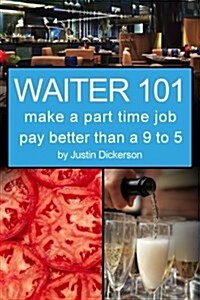 Waiter 101: Make a Part Time Job Pay Better Than a 9 to 5 (Paperback)