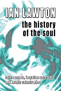 The History of the Soul : Fallen Angels, Forgotten Ancestors and Karmic Catastrophes (Paperback)