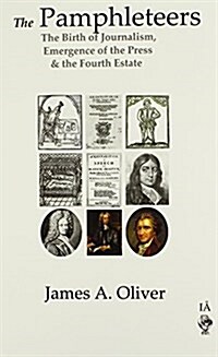 The Pamphleteers: The Birth of Journalism, Emergence of the Press & the Fourth Estate (Hardcover)