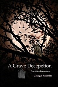 A Grave Deception: True Alien Encounters (Paperback)