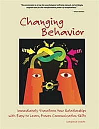 Changing Behavior: Immediately Transform Your Relationships with Easy-To-Learn, Proven Communication Skills (Color Edition) (Paperback)