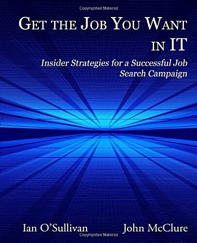 Get the Job You Want in It: Insider Strategies for a Successful Job Search Campaign (Paperback)