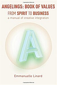 Angelings Book of Values: From Spirit to Business, a Manual of Creative Integration (Paperback)
