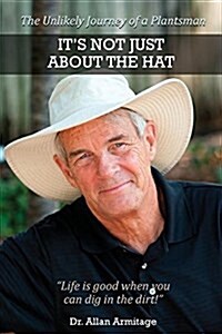 Its Not Just about the Hat: The Unlikely Journey of a Plantsman (Paperback)