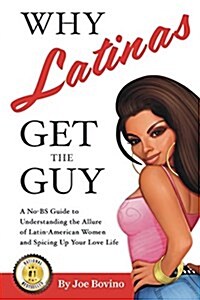 Why Latinas Get the Guy: What Men Really Think about the Choice Between American and Latin-American Women (Paperback)
