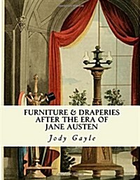 Furniture and Draperies After the Era of Jane Austen: Ackermanns Repository of Arts (Paperback)