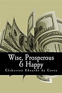 Wise, Prosperous & Happy (Paperback)
