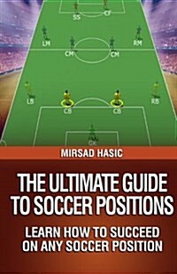 The Ultimate Guide to Soccer Positions (Paperback)