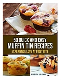 50 Quick and Easy Muffin Tin Recipes: Experience Love at First Bite! (Paperback)