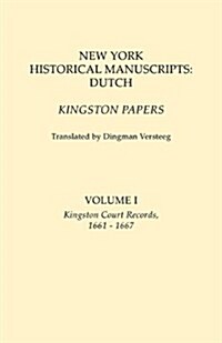 New York Historical Manuscripts: Dutch. Kingston Papers. in Two Volumes. Volume I: Kingston Court Records, 1661-1667 (Paperback)
