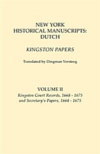New York Historical Manuscripts: Dutch. Kingston Papers. in Two Volumes. Volume II: Kingston Court Recordds, 1668-1675, and Secretarys Papers, 1664-1 (Paperback)