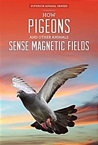 How Pigeons and Other Animals Sense Magnetic Fields (Library Binding)