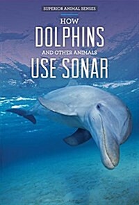 How Dolphins and Other Animals Use Sonar (Library Binding)