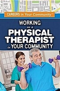 Working as a Physical Therapist in Your Community (Library Binding)