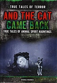 And the Cat Came Back: True Tales of Animal Spirit Hauntings (Library Binding)