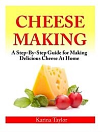 Cheese Making: A Step-By-Step Guide for Making Delicious Cheese at Home (Paperback)